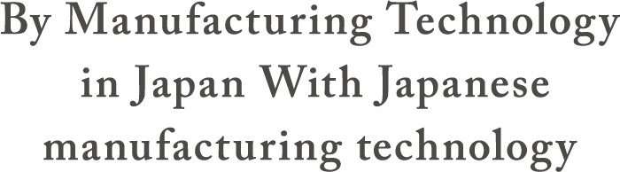 By Manufacturing Technology in Japan With Japanese manufacturing technology