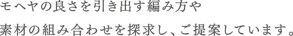 モヘヤの良さを引き出す編み方や素材の組み合わせを探求し、ご提案しています。